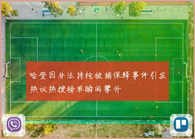 哈登因非法持枪被捕保释事件引发热议热搜榜单瞬间攀升